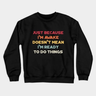 Just Because I'm Awake Doesn't Mean I'm Ready To Do Things Funny Vintage Retro (Sunset) Crewneck Sweatshirt